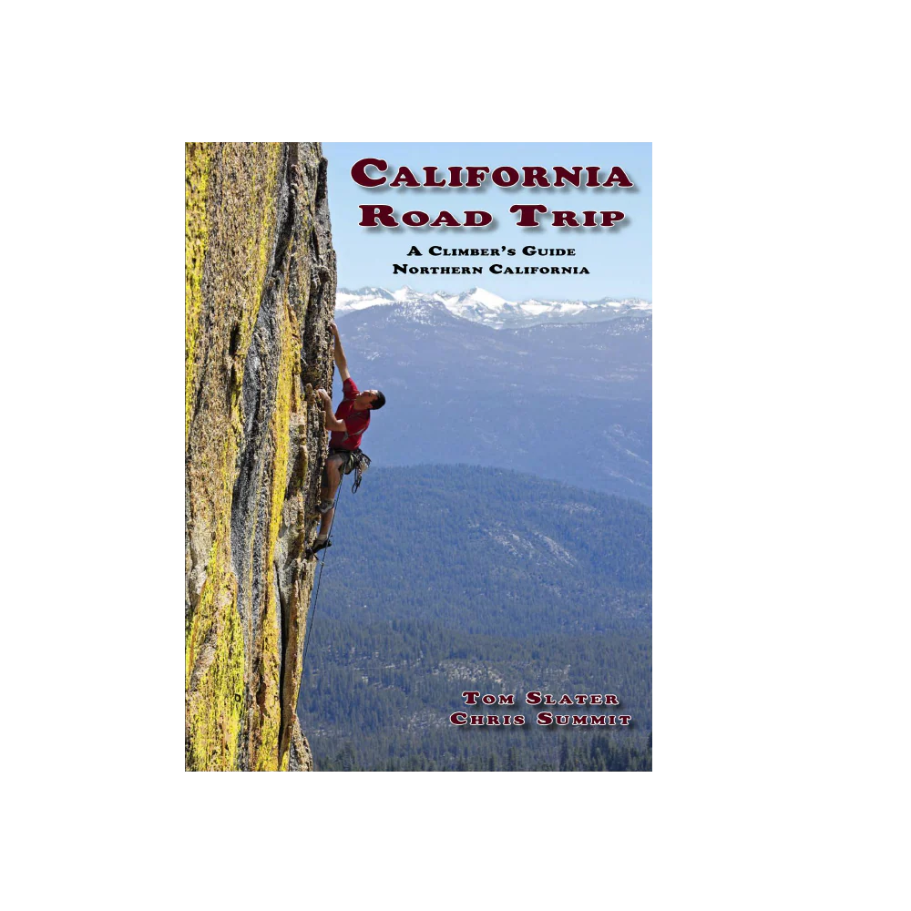 California Road Trip A Climber's Guide Northern California - Slater & Summit